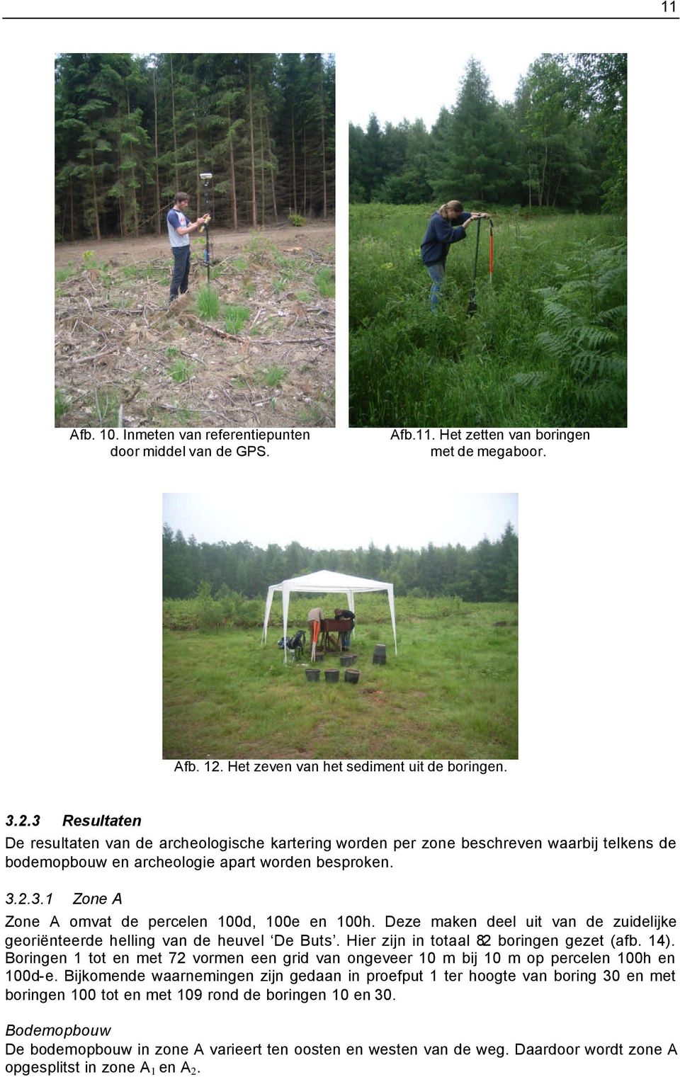 3 Resultaten De resultaten van de archeologische kartering worden per zone beschreven waarbij telkens de bodemopbouw en archeologie apart worden besproken. 3.2.3.1 Zone A Zone A omvat de percelen 100d, 100e en 100h.