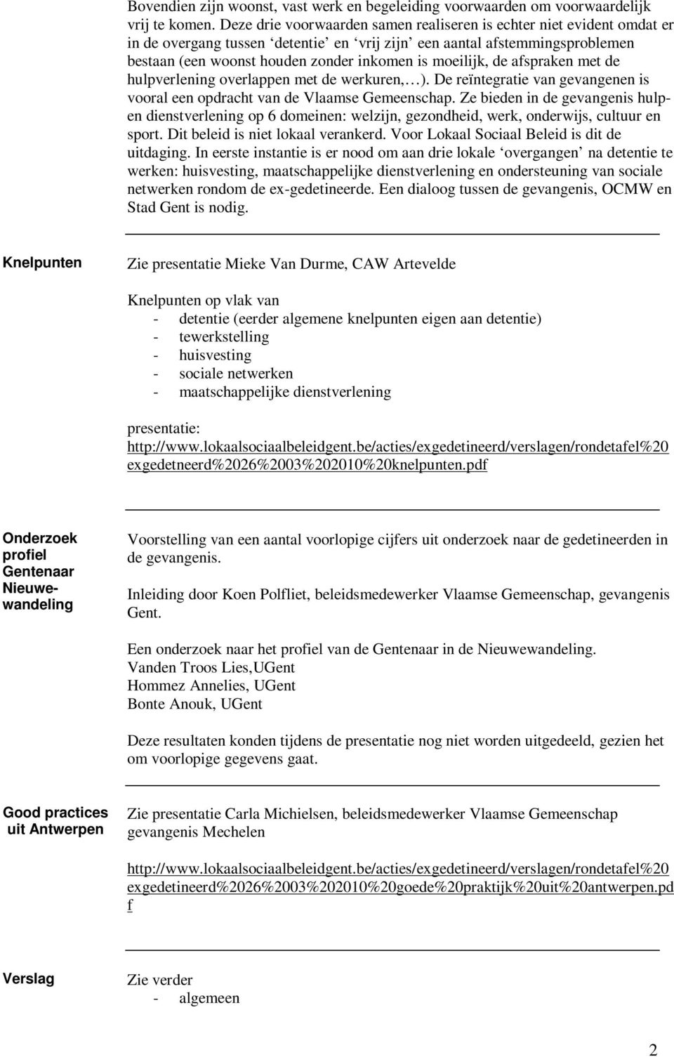 moeilijk, de afspraken met de hulpverlening overlappen met de werkuren, ). De reïntegratie van gevangenen is vooral een opdracht van de Vlaamse Gemeenschap.