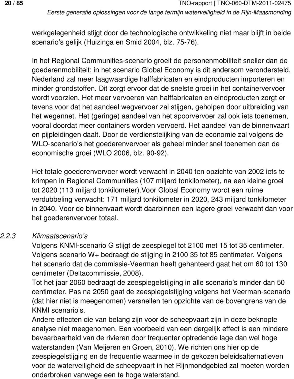 Nederland zal meer laagwaardige halffabricaten en eindproducten importeren en minder grondstoffen. Dit zorgt ervoor dat de snelste groei in het containervervoer wordt voorzien.