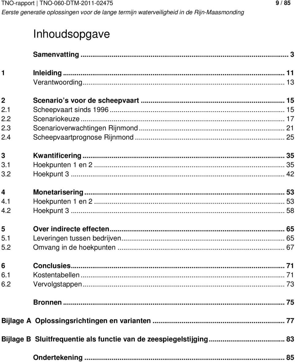 1 Hoekpunten 1 en 2... 53 4.2 Hoekpunt 3... 58 5 Over indirecte effecten... 65 5.1 Leveringen tussen bedrijven... 65 5.2 Omvang in de hoekpunten... 67 6 Conclusies... 71 6.1 Kostentabellen.