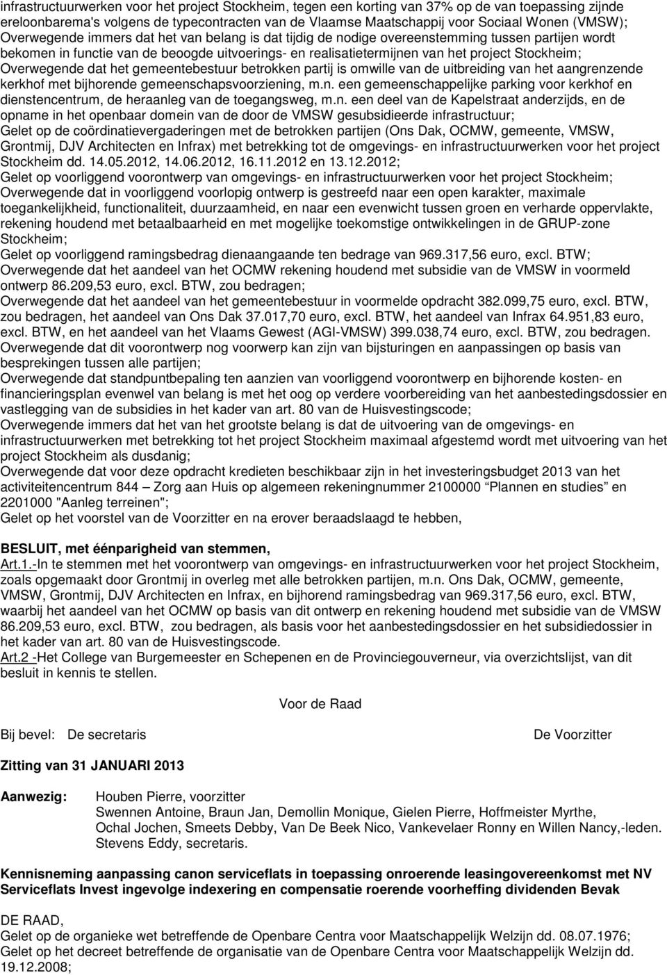 Overwegende dat het gemeentebestuur betrokken partij is omwille van de uitbreiding van het aangrenzende kerkhof met bijhorende gemeenschapsvoorziening, m.n. een gemeenschappelijke parking voor kerkhof en dienstencentrum, de heraanleg van de toegangsweg, m.