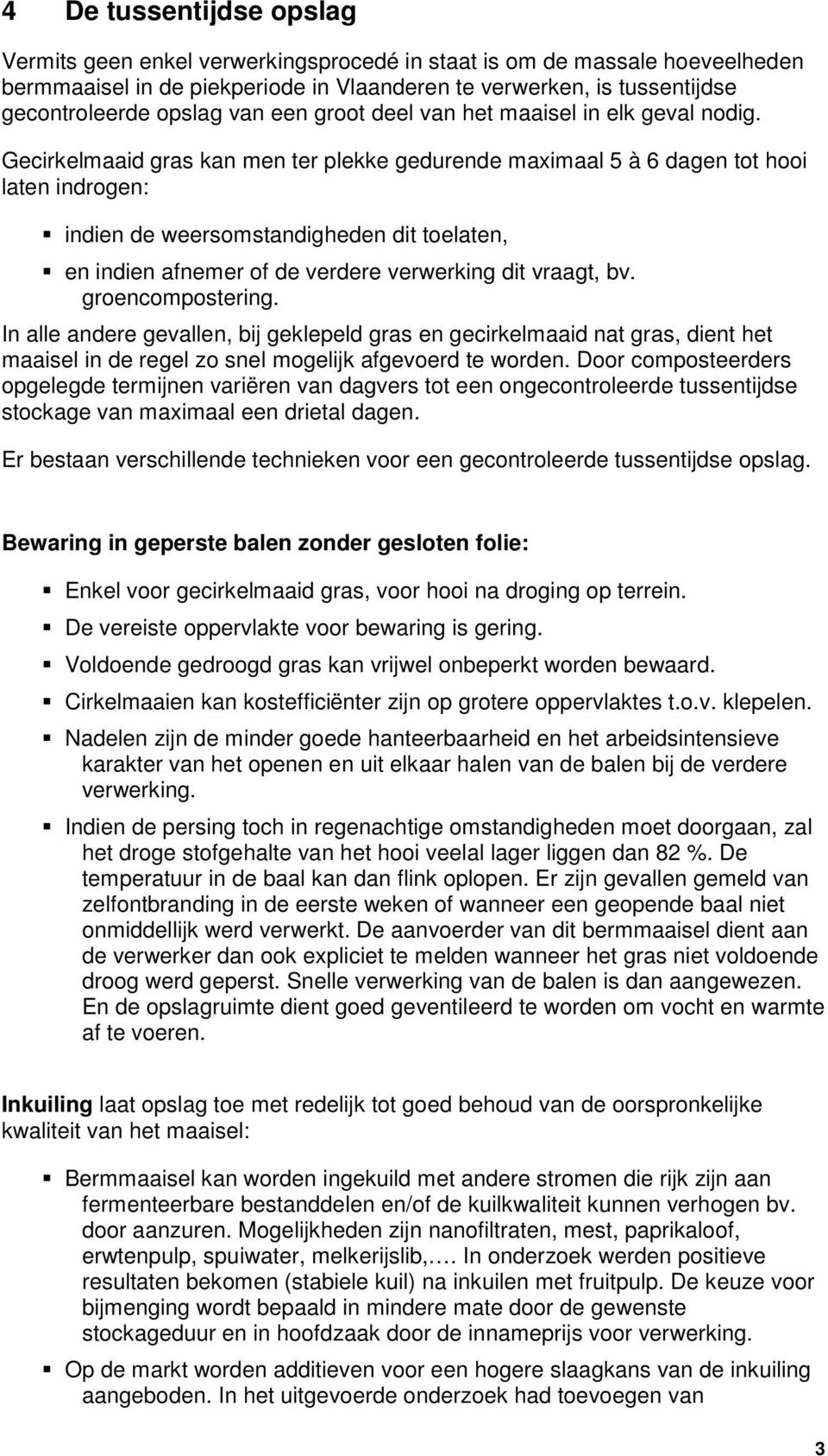 Gecirkelmaaid gras kan men ter plekke gedurende maximaal 5 à 6 dagen tot hooi laten indrogen: indien de weersomstandigheden dit toelaten, en indien afnemer of de verdere verwerking dit vraagt, bv.