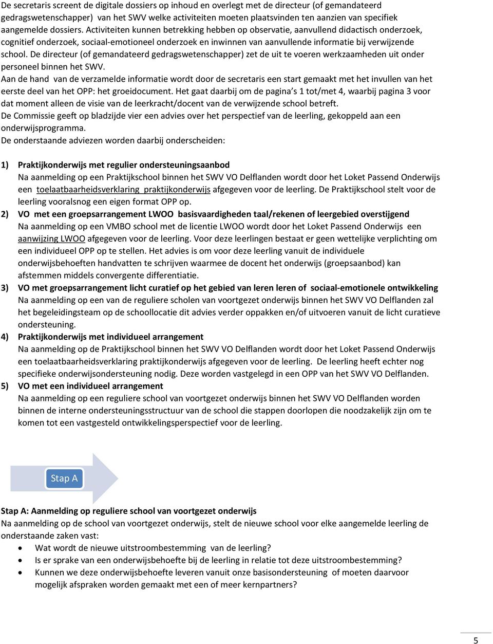 Activiteiten kunnen betrekking hebben op observatie, aanvullend didactisch onderzoek, cognitief onderzoek, sociaal-emotioneel onderzoek en inwinnen van aanvullende informatie bij verwijzende school.