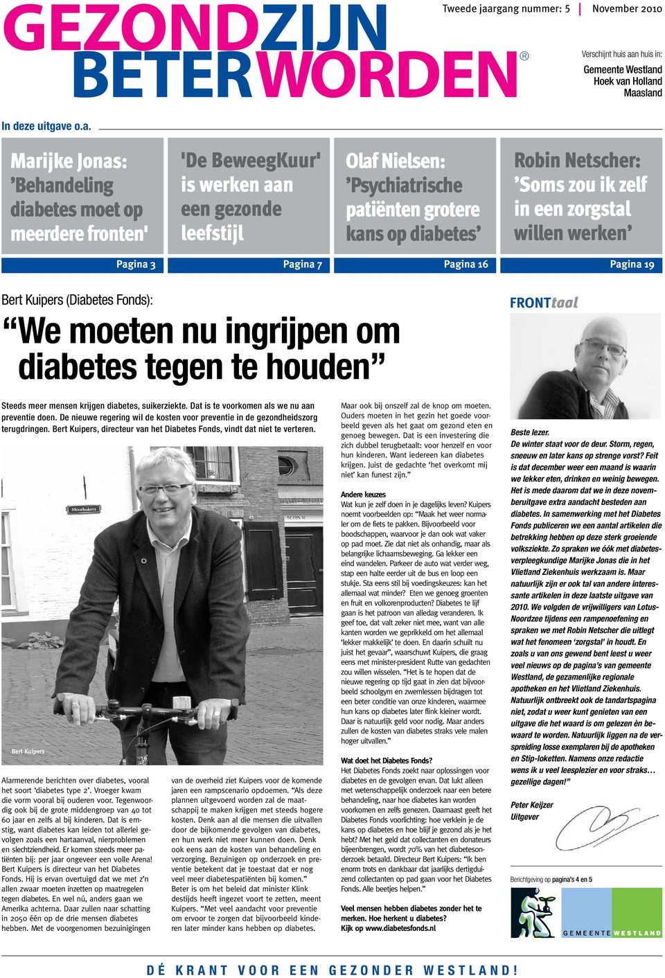 een gezonde leefstijl Olaf Nielsen: Psychiatrische patiënten grotere kans op diabetes Robin Netscher: Somszou ik zelf in een zorgstal willen werken Pagina 3 Pagina 7 Pagina 16 Pagina 19 Bert Kuipers