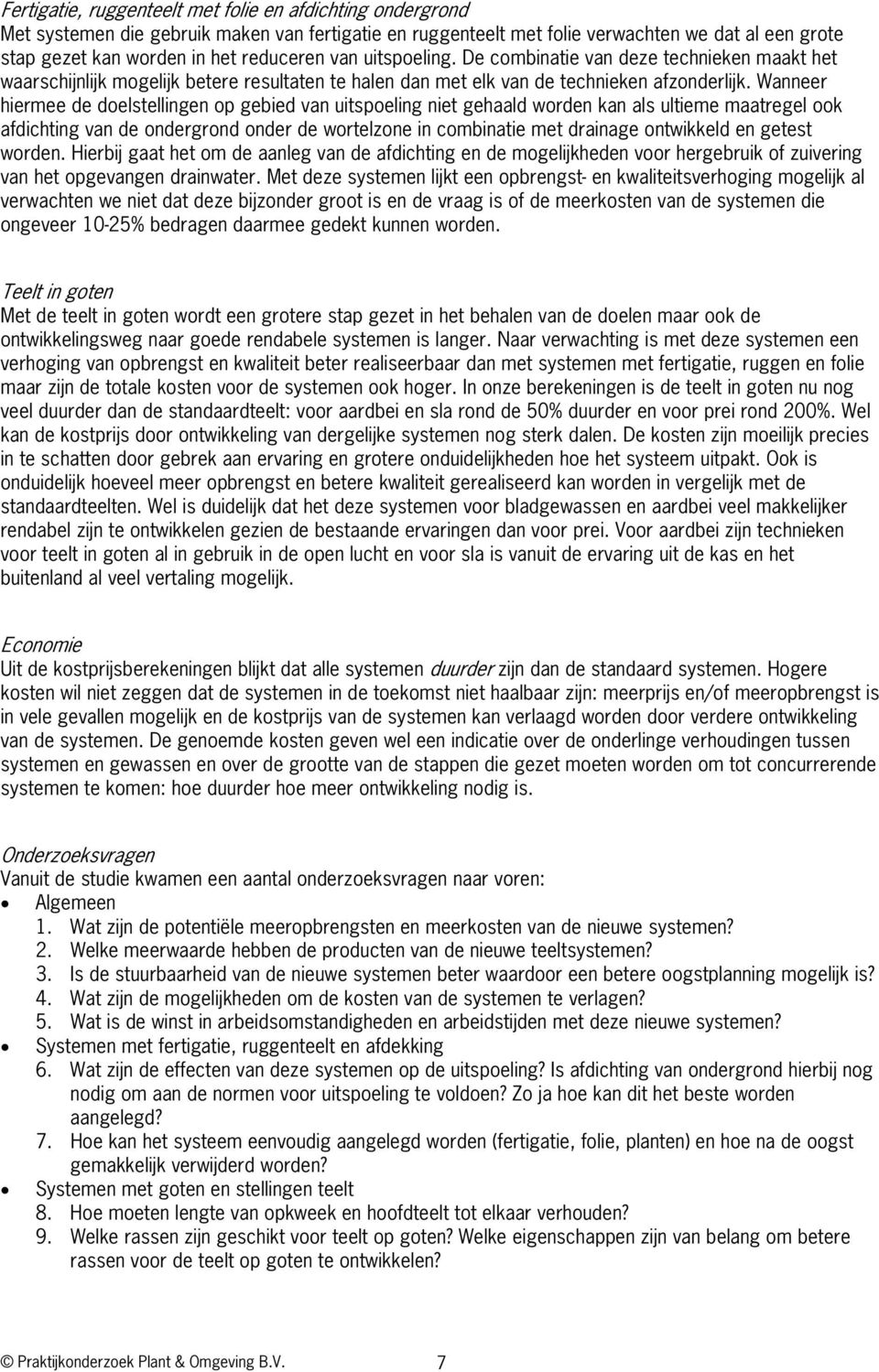 Wanneer hiermee de doelstellingen op gebied van uitspoeling niet gehaald worden kan als ultieme maatregel ook afdichting van de ondergrond onder de wortelzone in combinatie met drainage ontwikkeld en