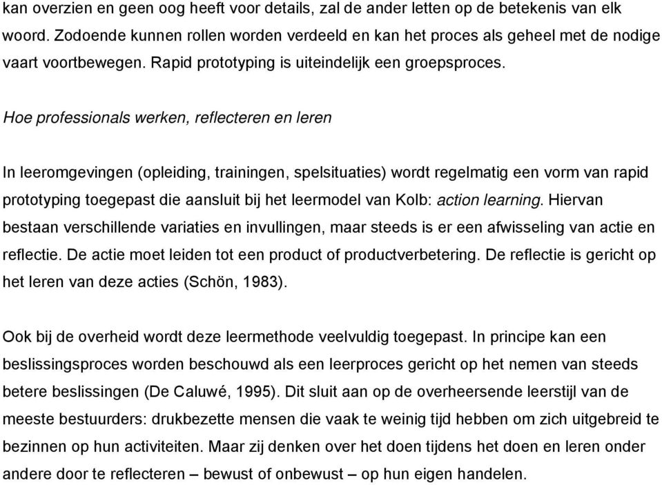 Hoe professionals werken, reflecteren en leren In leeromgevingen (opleiding, trainingen, spelsituaties) wordt regelmatig een vorm van rapid prototyping toegepast die aansluit bij het leermodel van