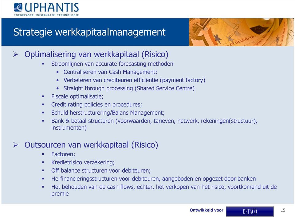 Bank & betaal structuren (voorwaarden, tarieven, netwerk, rekeningen(structuur), instrumenten) Outsourcen van werkkapitaal (Risico) Factoren; Kredietrisico verzekering; Off balance