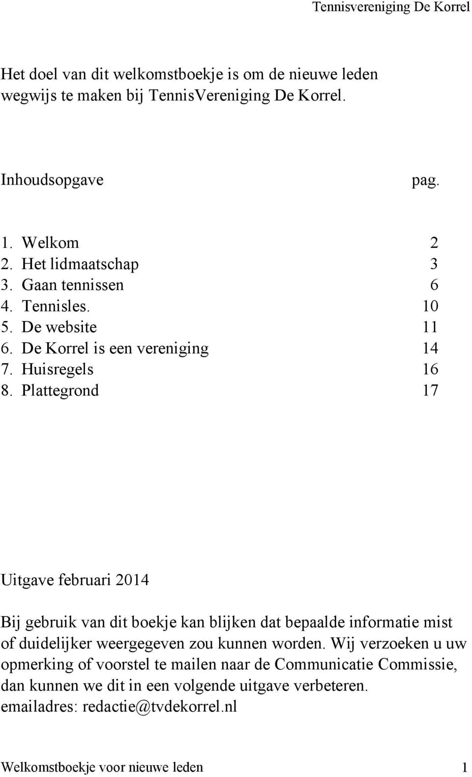 Plattegrond 17 Uitgave februari 2014 Bij gebruik van dit boekje kan blijken dat bepaalde informatie mist of duidelijker weergegeven zou kunnen worden.