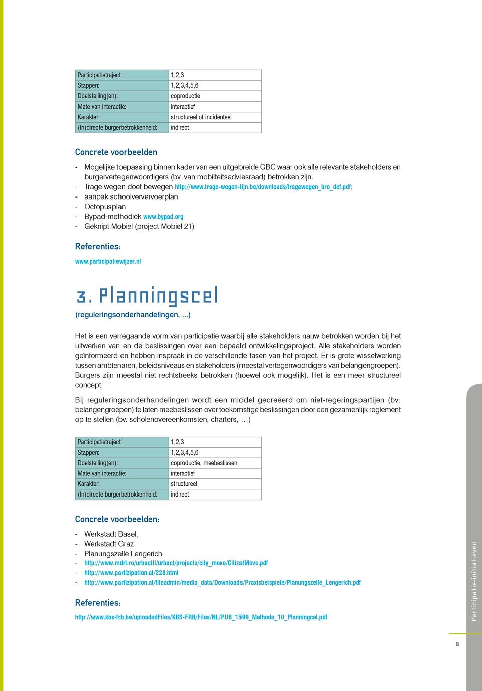pdf; aanpak schoolververvoerplan Octopusplan Bypad-methodiek www.bypad.org Geknipt Mobiel (project Mobiel 21) www.participatiewijzer.nl 3. Planningscel (reguleringsonderhandelingen,.