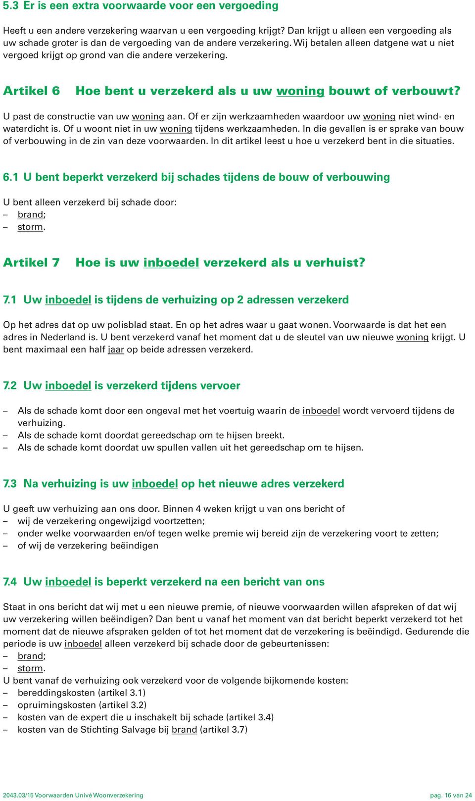 Artikel 6 Hoe bent u verzekerd als u uw woning bouwt of verbouwt? U past de constructie van uw woning aan. Of er zijn werkzaamheden waardoor uw woning niet wind- en waterdicht is.