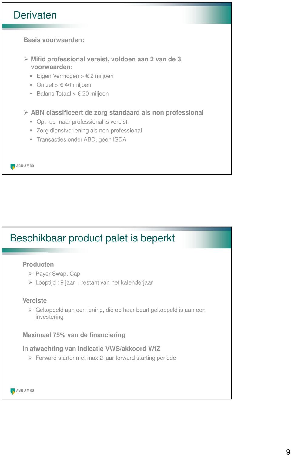 ISDA Beschikbaar product palet is beperkt Producten Payer Swap, Cap Looptijd : 9 jaar + restant van het kalenderjaar Vereiste Gekoppeld aan een lening, die op haar