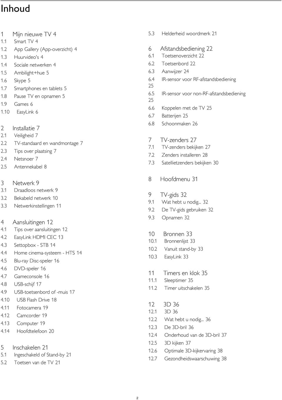 4 2.5 Veiligheid 7 TV-standaard en wandmontage 7 Tips over plaatsing 7 Netsnoer 7 Antennekabel 8 3 Netwerk 9 3.1 3.2 3.