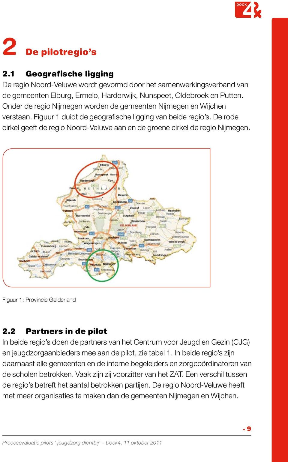 De rode cirkel geeft de regio Noord-Veluwe aan en de groene cirkel de regio Nijmegen. Figuur 1: Provincie Gelderland 2.