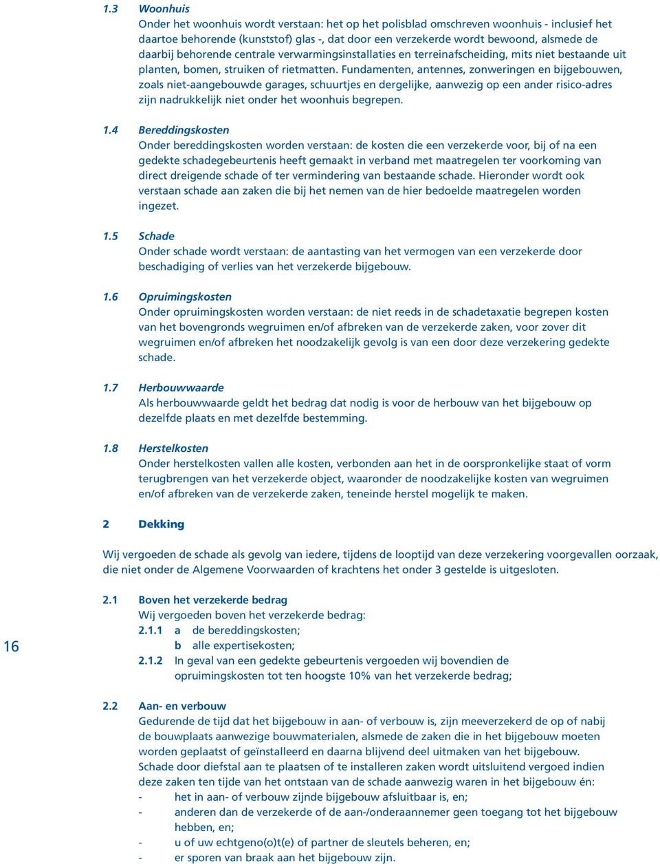 Fundamenten, antennes, zonweringen en bijgebouwen, zoals niet-aangebouwde garages, schuurtjes en dergelijke, aanwezig op een ander risico-adres zijn nadrukkelijk niet onder het woonhuis begrepen. 1.