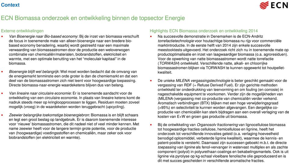 chemicaliën/materialen, biobrandstoffen, elektriciteit en warmte, met een optimale benutting van het moleculair kapitaal in de biomassa.