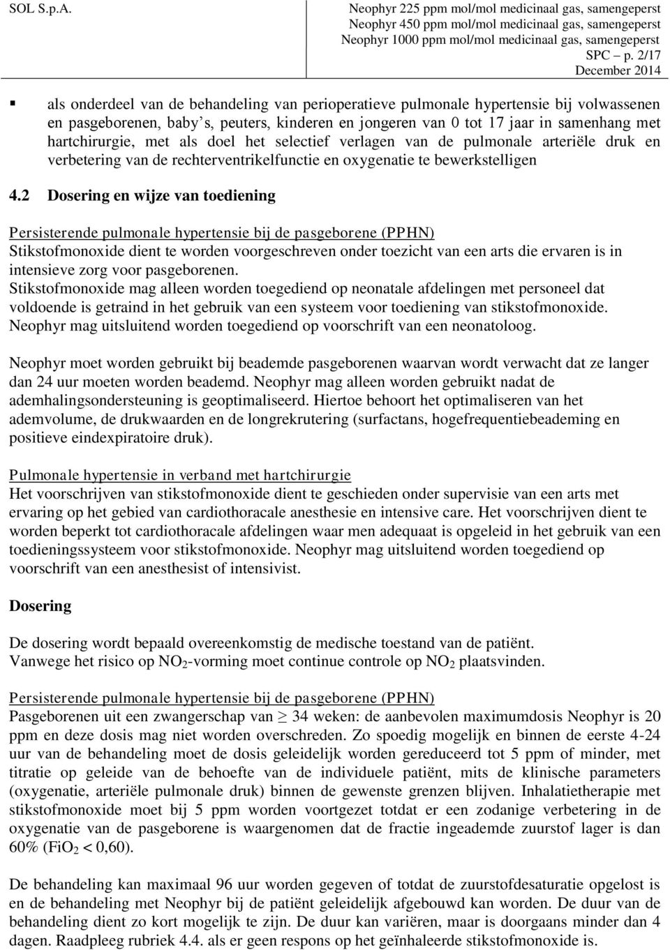 met als doel het selectief verlagen van de pulmonale arteriële druk en verbetering van de rechterventrikelfunctie en oxygenatie te bewerkstelligen 4.