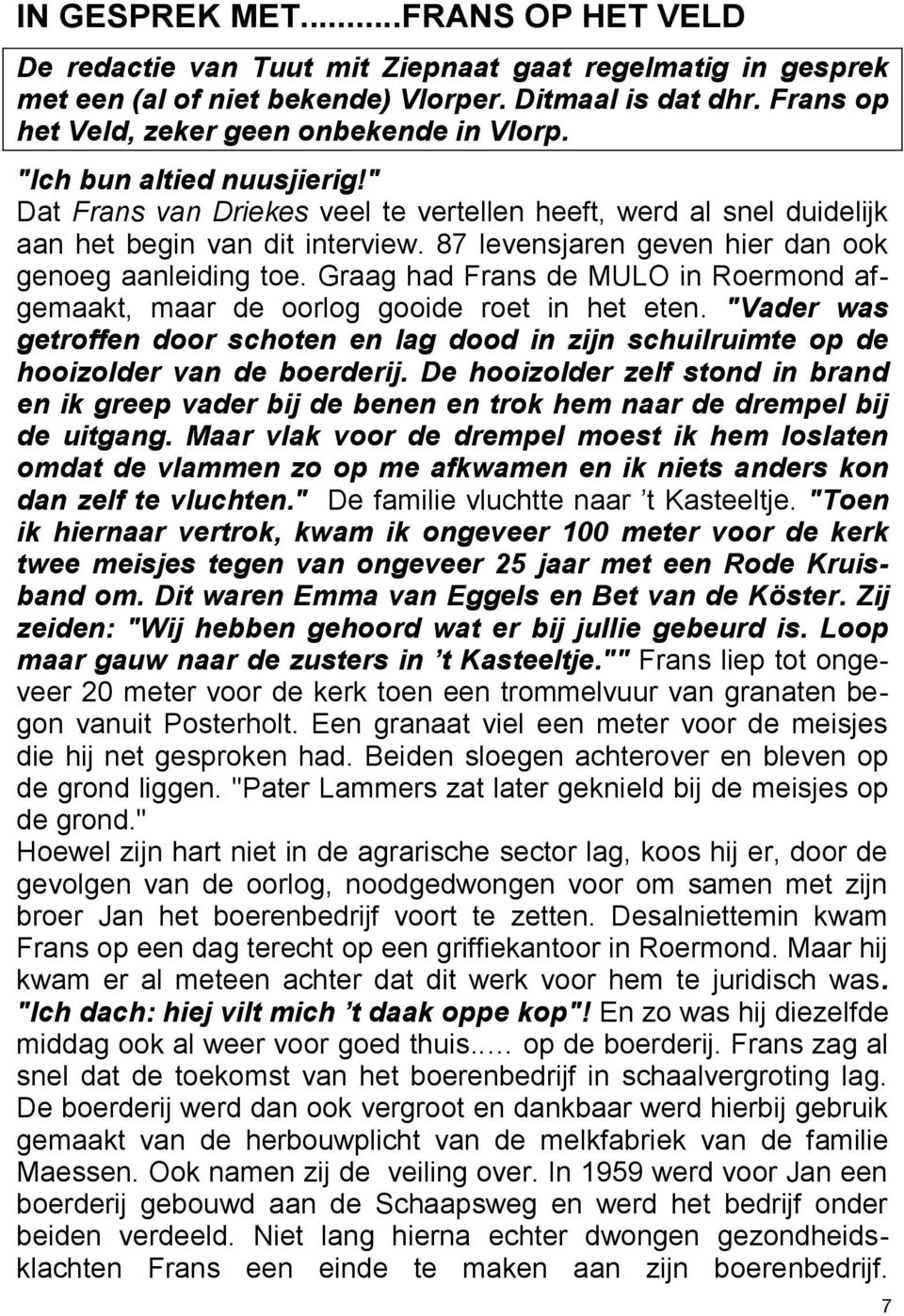 87 levensjaren geven hier dan ook genoeg aanleiding toe. Graag had Frans de MULO in Roermond afgemaakt, maar de oorlog gooide roet in het eten.