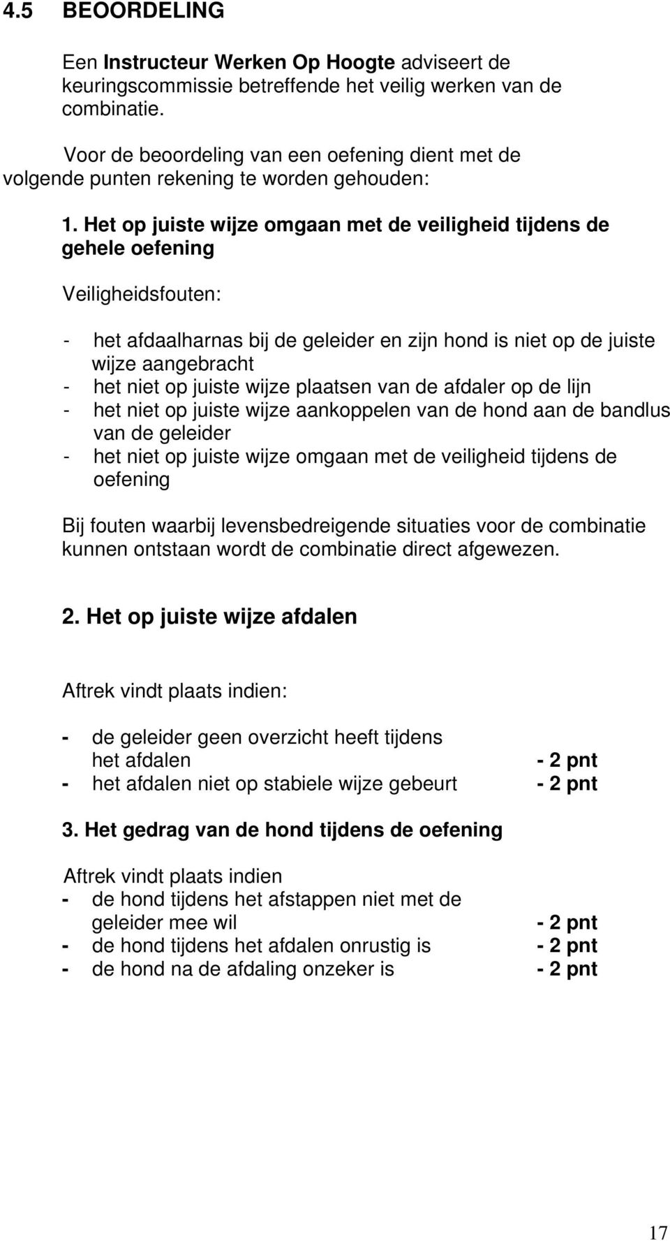 Het op juiste wijze omgaan met de veiligheid tijdens de gehele oefening Veiligheidsfouten: - het afdaalharnas bij de geleider en zijn hond is niet op de juiste wijze aangebracht - het niet op juiste