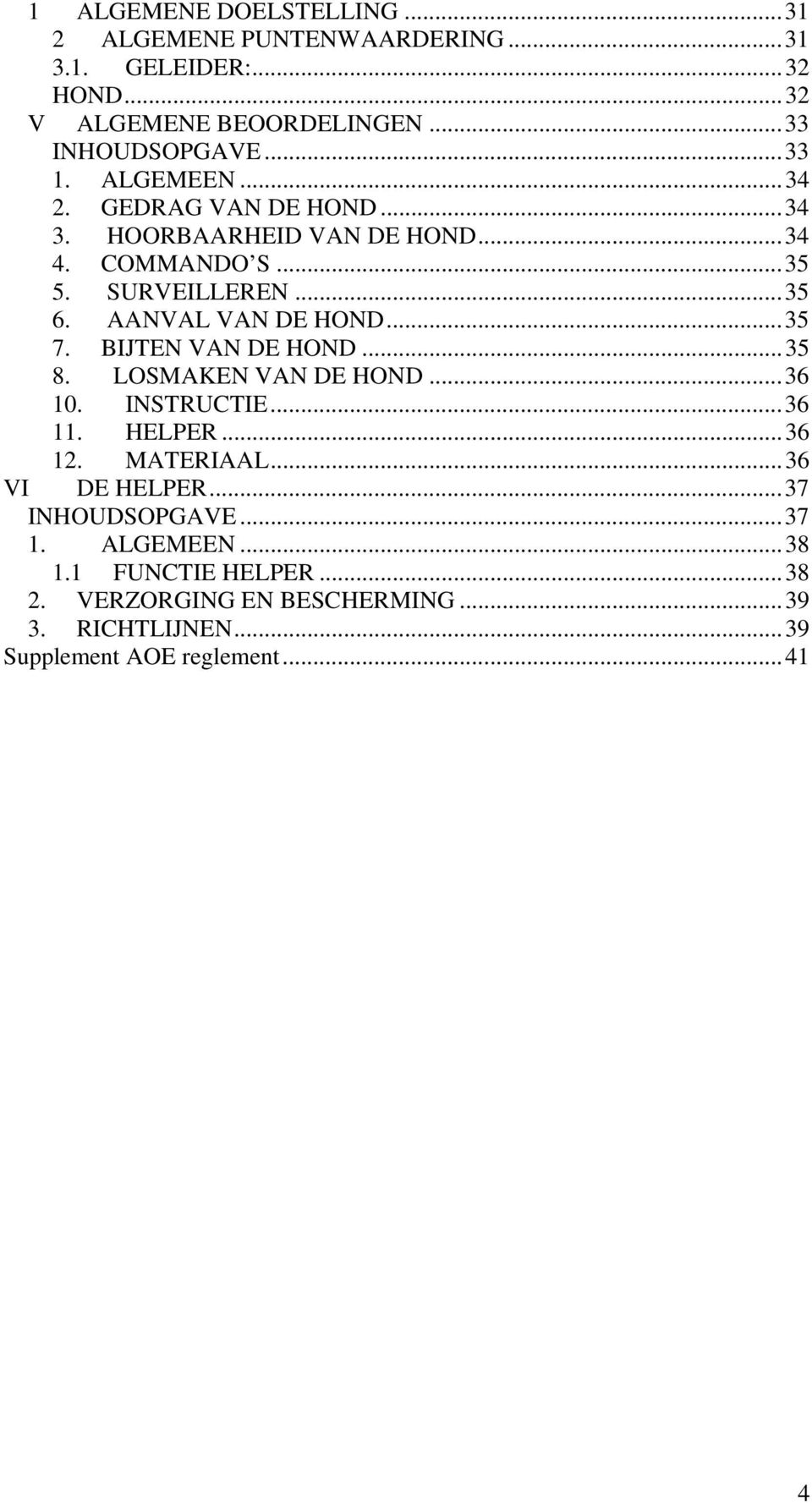 AANVAL VAN DE HOND...35 7. BIJTEN VAN DE HOND...35 8. LOSMAKEN VAN DE HOND...36 10. INSTRUCTIE...36 11. HELPER...36 12. MATERIAAL.