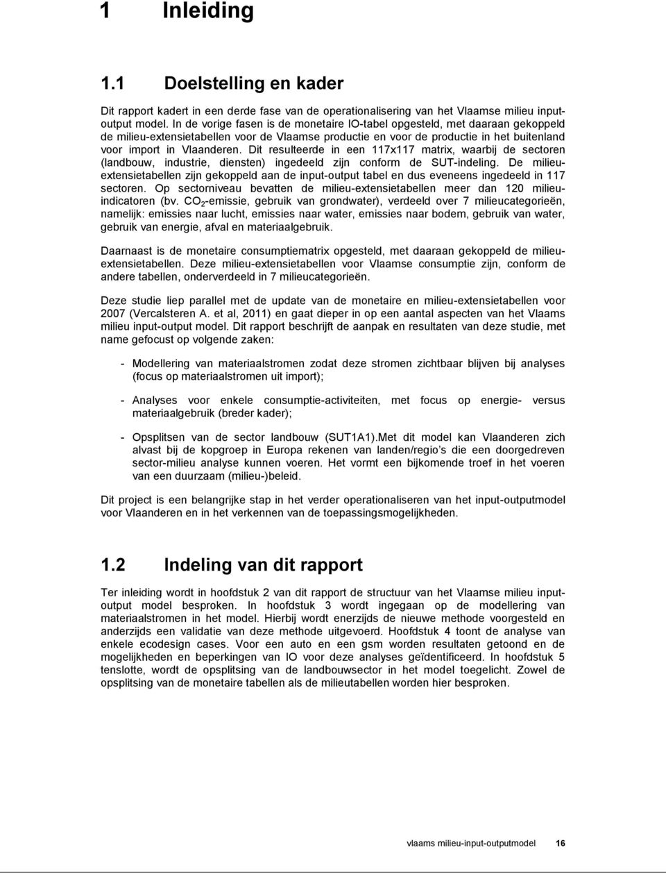 Dit resulteerde in een 117x117 matrix, waarbij de sectoren (landbouw, industrie, diensten) ingedeeld zijn conform de SUT-indeling.