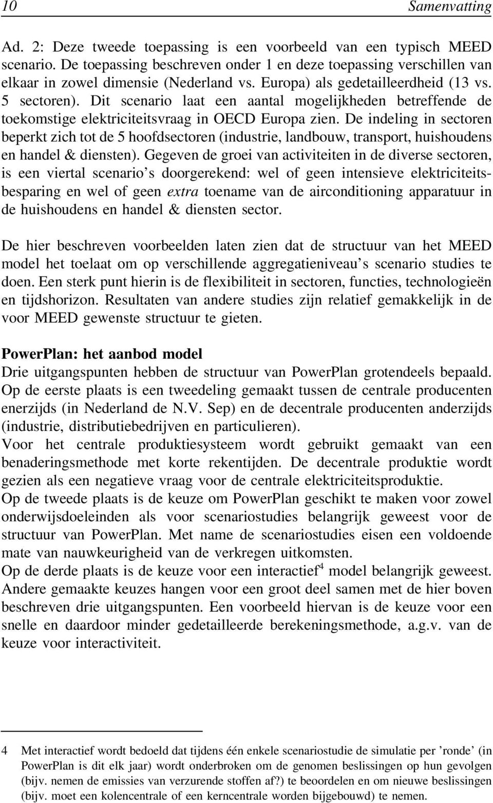 Dit scenario laat een aantal mogelijkheden betreffende de toekomstige elektriciteitsvraag in OECD Europa zien.