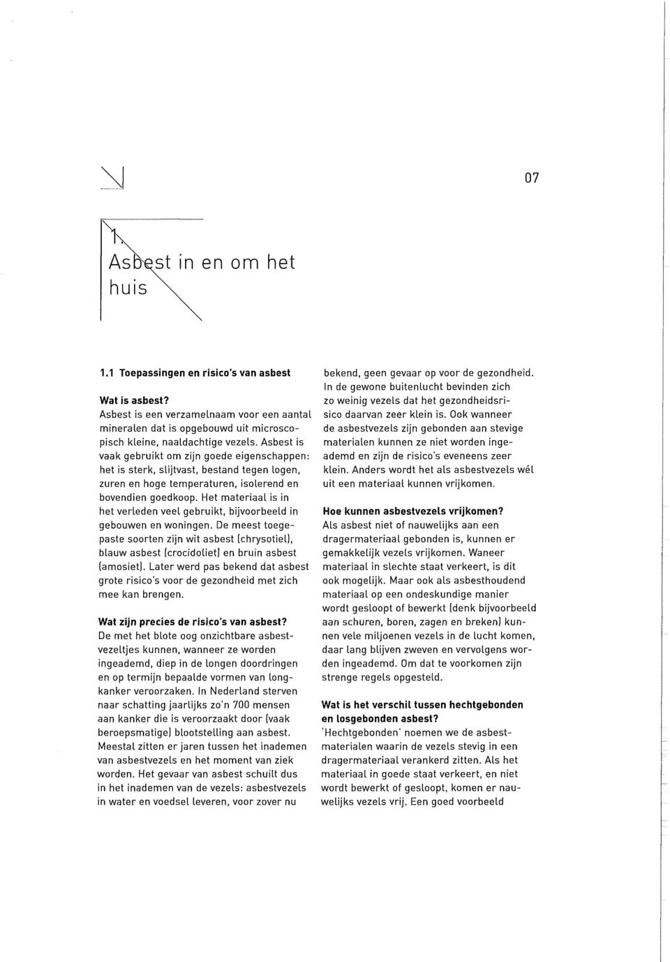 Het materiaal is in het verleden veel gebruikt, bijvoorbeeld in gebouwen en woningen. De meest toegepaste soorten zijn wit asbest (chrysotiel), blauw asbest (crocidoliet) en bruin asbest (amosiet).