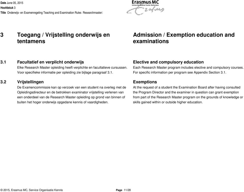 Each Research Master program includes elective and compulsory courses. Voor specifieke informatie per opleiding zie bijlage paragraaf 3.1. For specific information per program see Appendix Section 3.