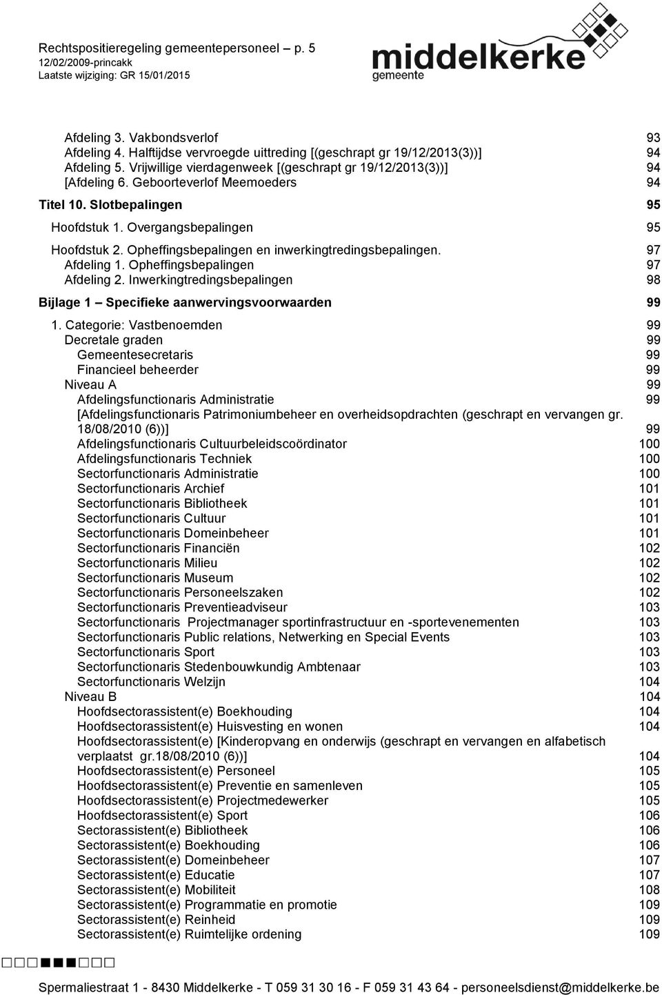 Opheffingsbepalingen en inwerkingtredingsbepalingen. 97 Afdeling 1. Opheffingsbepalingen 97 Afdeling 2. Inwerkingtredingsbepalingen 98 Bijlage 1 Specifieke aanwervingsvoorwaarden 99 1.