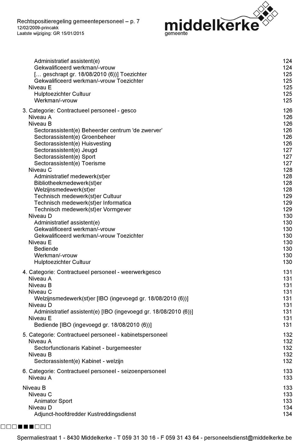 Categorie: Contractueel personeel - gesco 126 Niveau A 126 Niveau B 126 Sectorassistent(e) Beheerder centrum 'de zwerver 126 Sectorassistent(e) Groenbeheer 126 Sectorassistent(e) Huisvesting 126