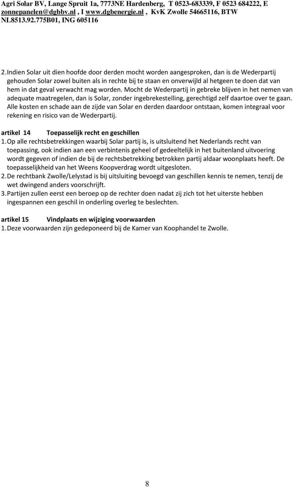 Alle kosten en schade aan de zijde van Solar en derden daardoor ontstaan, komen integraal voor rekening en risico van de Wederpartij. artikel 14 Toepasselijk recht en geschillen 1.