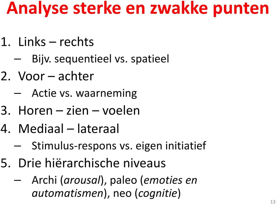 Mediaal lateraal Stimulus-respons vs. eigen initiatief 5.