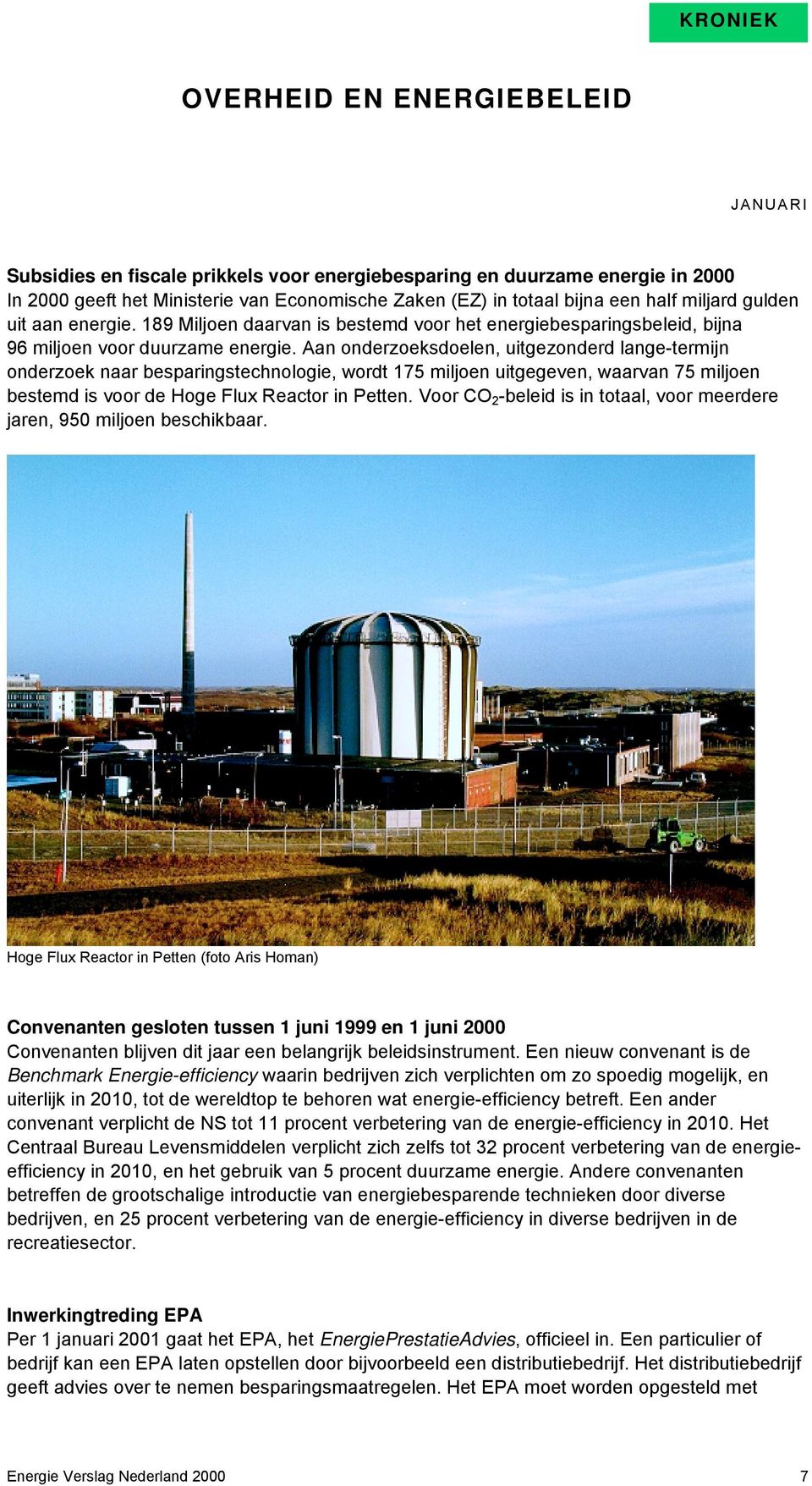 Aan onderzoeksdoelen, uitgezonderd lange-termijn onderzoek naar besparingstechnologie, wordt 175 miljoen uitgegeven, waarvan 75 miljoen bestemd is voor de Hoge Flux Reactor in Petten.