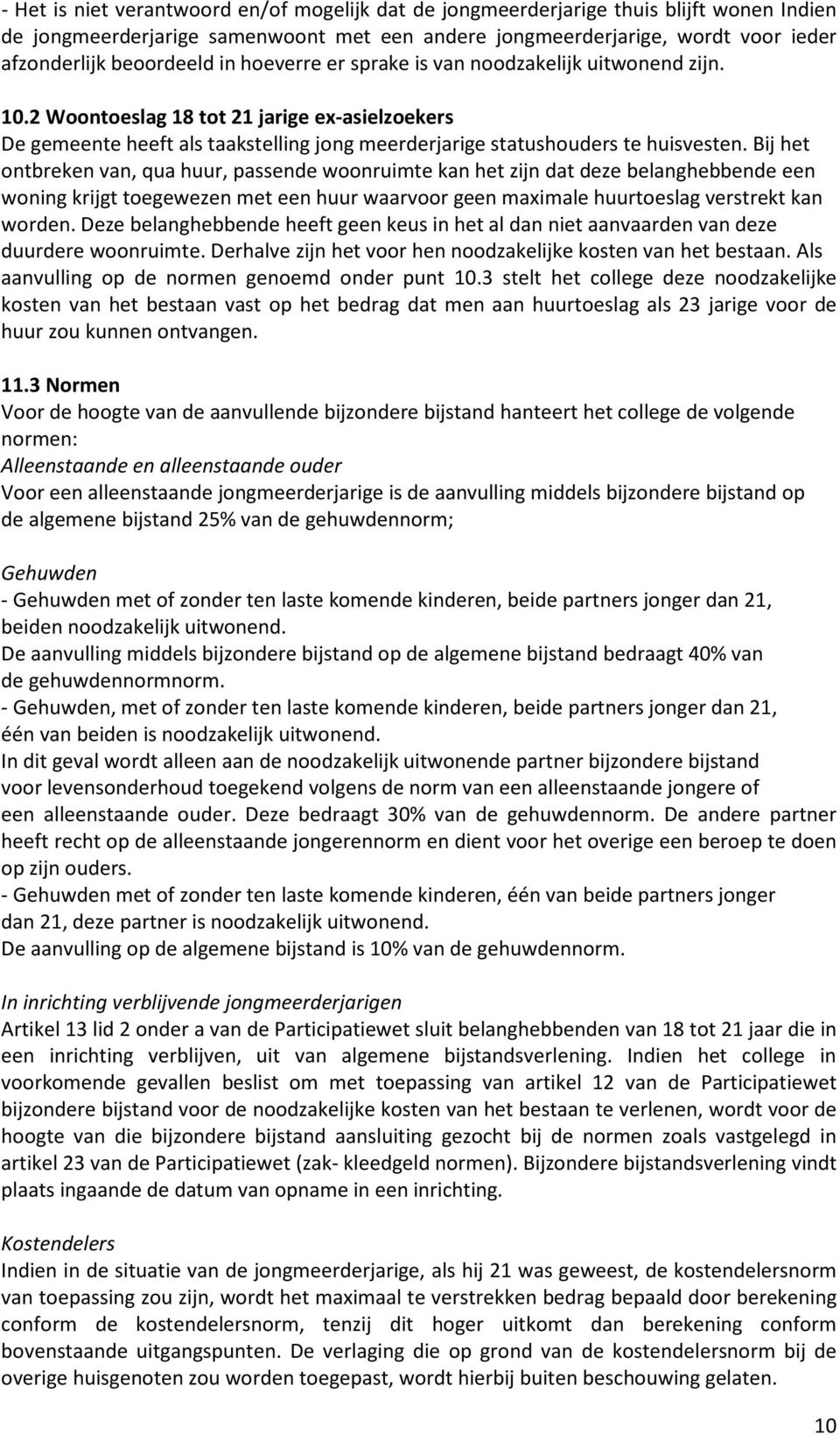 Bij het ontbreken van, qua huur, passende woonruimte kan het zijn dat deze belanghebbende een woning krijgt toegewezen met een huur waarvoor geen maximale huurtoeslag verstrekt kan worden.