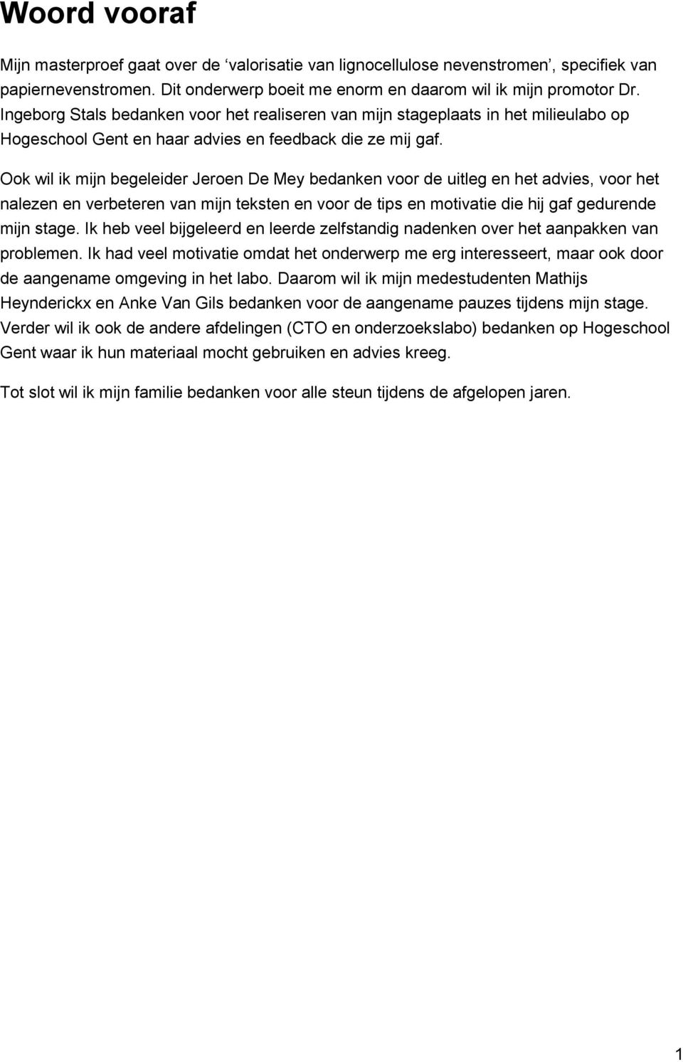 Ook wil ik mijn begeleider Jeroen De Mey bedanken voor de uitleg en het advies, voor het nalezen en verbeteren van mijn teksten en voor de tips en motivatie die hij gaf gedurende mijn stage.