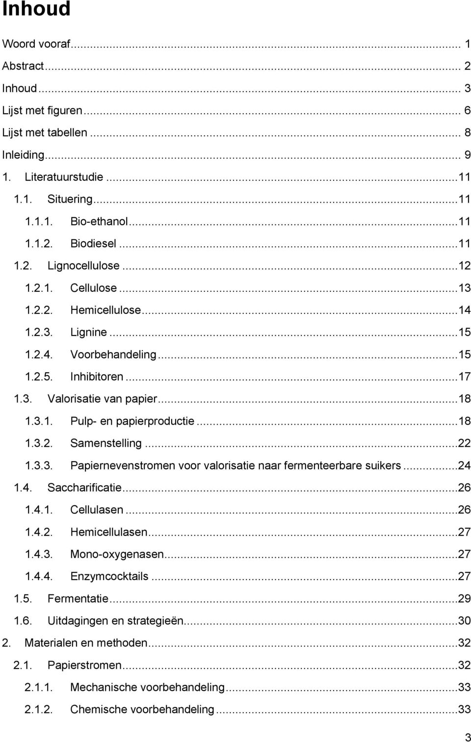 ..18 1.3.2. Samenstelling...22 1.3.3. Papiernevenstromen voor valorisatie naar fermenteerbare suikers...24 1.4. Saccharificatie...26 1.4.1. Cellulasen...26 1.4.2. Hemicellulasen...27 1.4.3. Mono-oxygenasen.