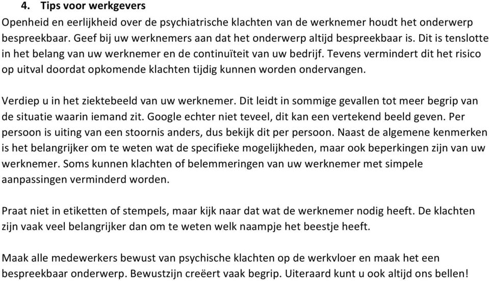 Verdiep u in het ziektebeeld van uw werknemer. Dit leidt in sommige gevallen tot meer begrip van de situatie waarin iemand zit. Google echter niet teveel, dit kan een vertekend beeld geven.