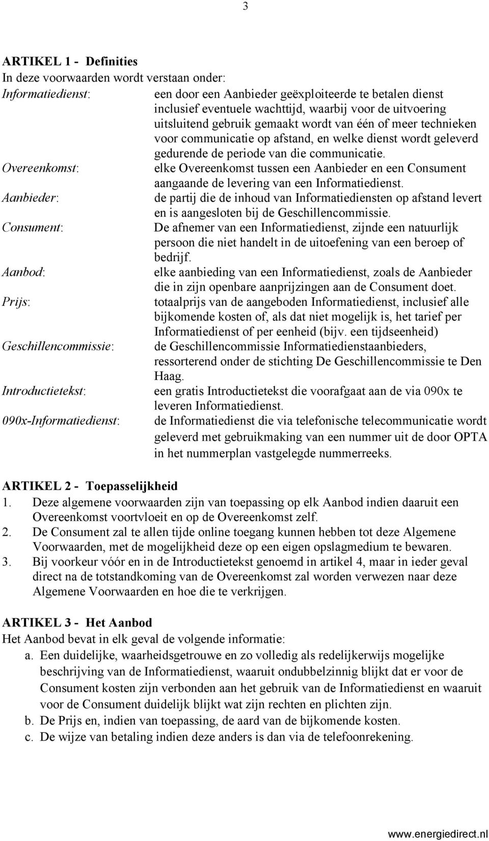 Overeenkomst: elke Overeenkomst tussen een Aanbieder en een Consument aangaande de levering van een Informatiedienst.