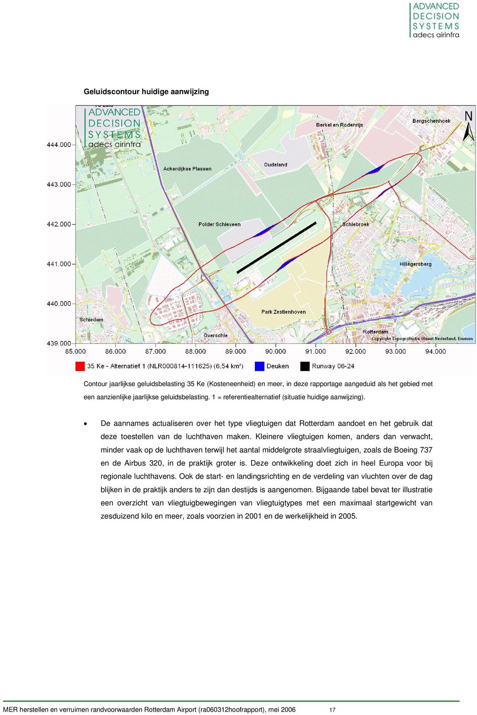 Kleinere vliegtuigen komen, anders dan verwacht, minder vaak op de luchthaven terwijl het aantal middelgrote straalvliegtuigen, zoals de Boeing 737 en de Airbus 320, in de praktijk groter is.