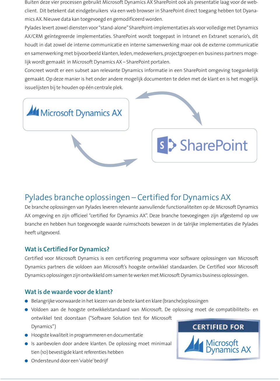 Pyades evert zowe diensten voor stand-aone SharePoint-impementaties as voor voedige met Dynamics AX/CRM geïntegreerde impementaties.