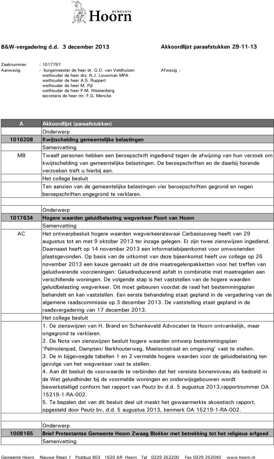 Mencke Afwezig : A Akkoordlijst (paraafstukken) 1016208 Kwijtschelding gemeentelijke belastingen MB Twaalf personen hebben een beroepschrift ingediend tegen de afwijzing van hun verzoek om