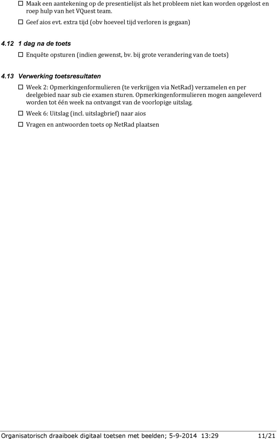 13 Verwerking toetsresultaten Week 2: Opmerkingenformulieren (te verkrijgen via NetRad) verzamelen en per deelgebied naar sub cie examen sturen.