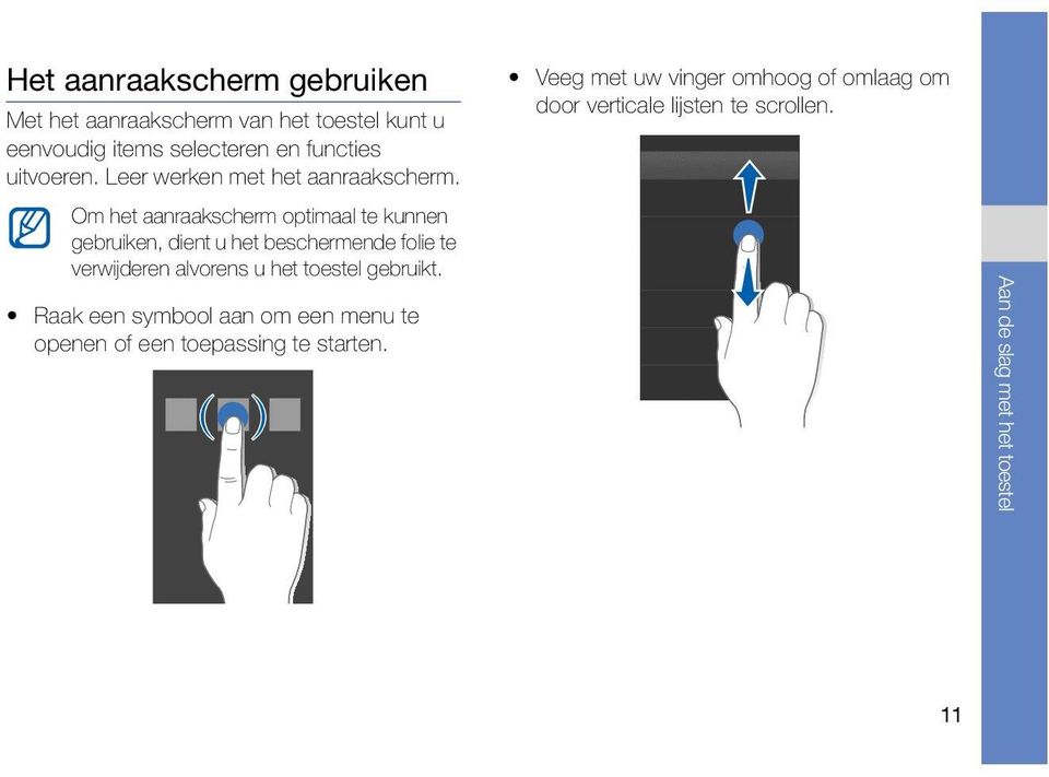 Om het aanraakscherm optimaal te kunnen gebruiken, dient u het beschermende folie te verwijderen alvorens u het