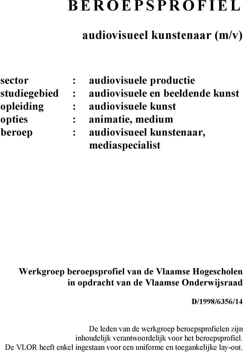 beroepsprofiel van de Vlaamse Hogescholen in opdracht van de Vlaamse Onderwijsraad D/1998/6356/14 De leden van de werkgroep