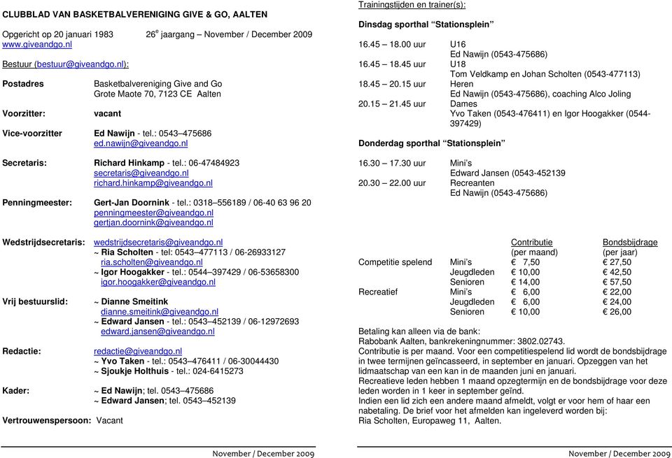 : 06-47484923 secretaris@giveandgo.nl richard.hinkamp@giveandgo.nl Penningmeester: Gert-Jan Doornink - tel.: 0318 556189 / 06-40 63 96 20 penningmeester@giveandgo.nl gertjan.doornink@giveandgo.