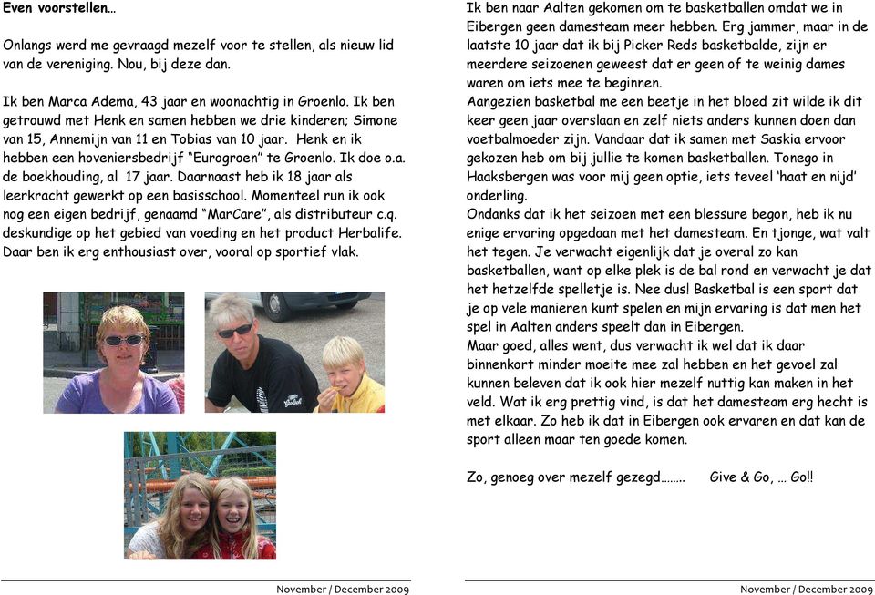 Daarnaast heb ik 18 jaar als leerkracht gewerkt op een basisschool. Momenteel run ik ook nog een eigen bedrijf, genaamd MarCare, als distributeur c.q.