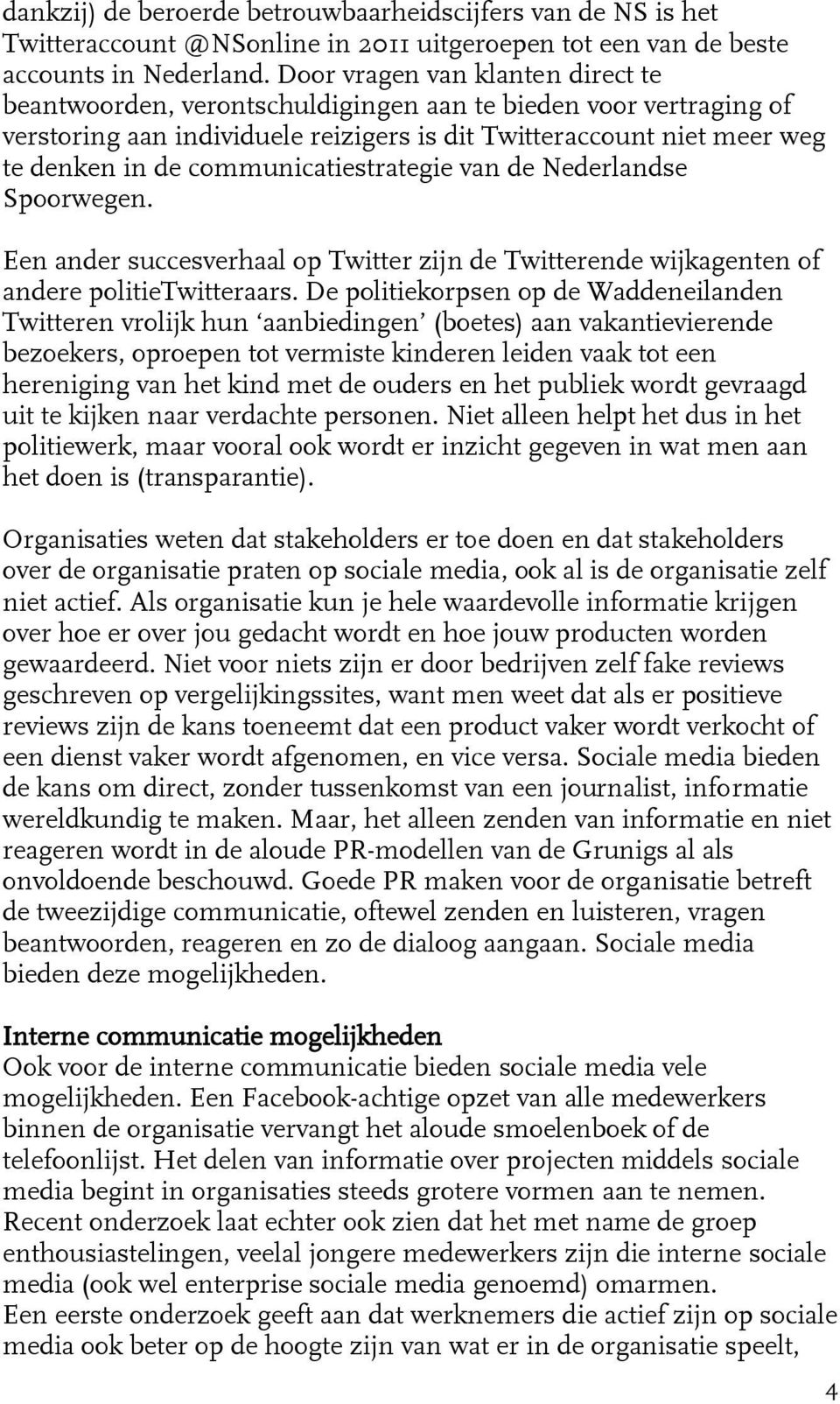 communicatiestrategie van de Nederlandse Spoorwegen. Een ander succesverhaal op Twitter zijn de Twitterende wijkagenten of andere politietwitteraars.