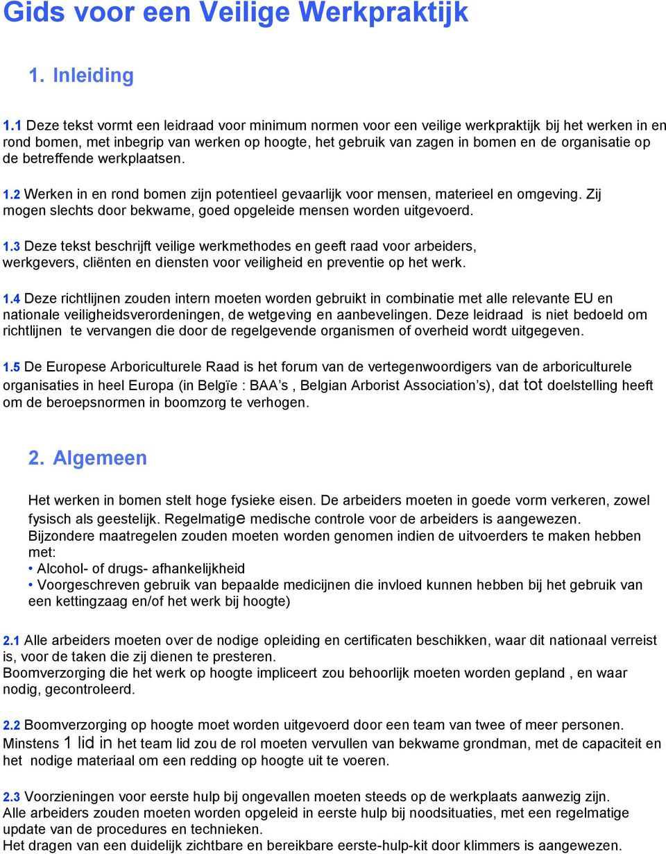 op de betreffende werkplaatsen. 1.2 Werken in en rond bomen zijn potentieel gevaarlijk voor mensen, materieel en omgeving. Zij mogen slechts door bekwame, goed opgeleide mensen worden uitgevoerd. 1.3 Deze tekst beschrijft veilige werkmethodes en geeft raad voor arbeiders, werkgevers, cliënten en diensten voor veiligheid en preventie op het werk.