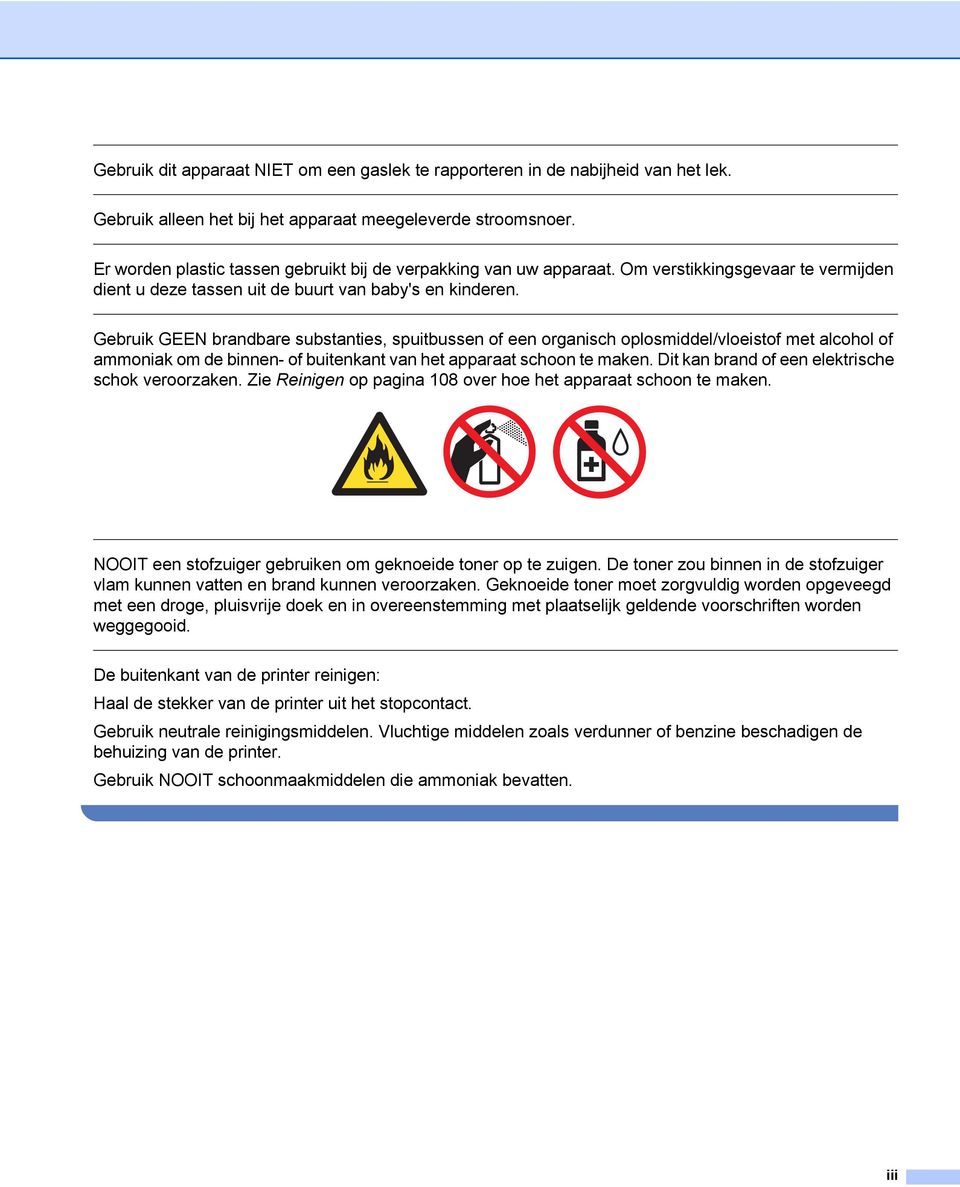 Gebruik GEEN brandbare substanties, spuitbussen of een organisch oplosmiddel/vloeistof met alcohol of ammoniak om de binnen- of buitenkant van het apparaat schoon te maken.