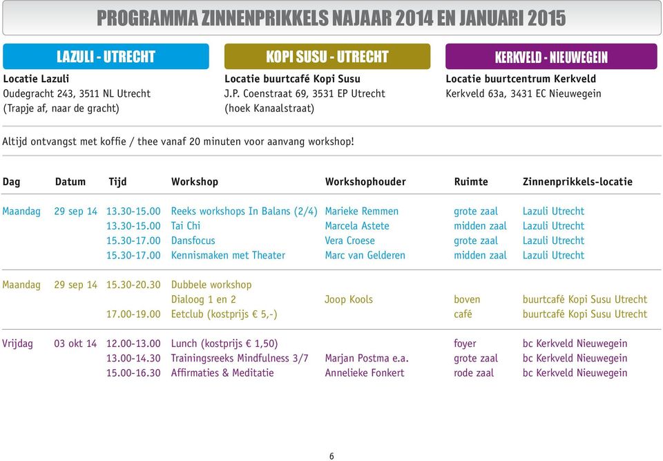 aanvang workshop! Dag Datum Tijd Workshop Workshophouder Ruimte Zinnenprikkels-locatie Maandag 29 sep 14 13.30-15.00 Reeks workshops In Balans (2/4) Marieke Remmen grote zaal Lazuli Utrecht 13.30-15.00 Tai Chi Marcela Astete midden zaal Lazuli Utrecht 15.