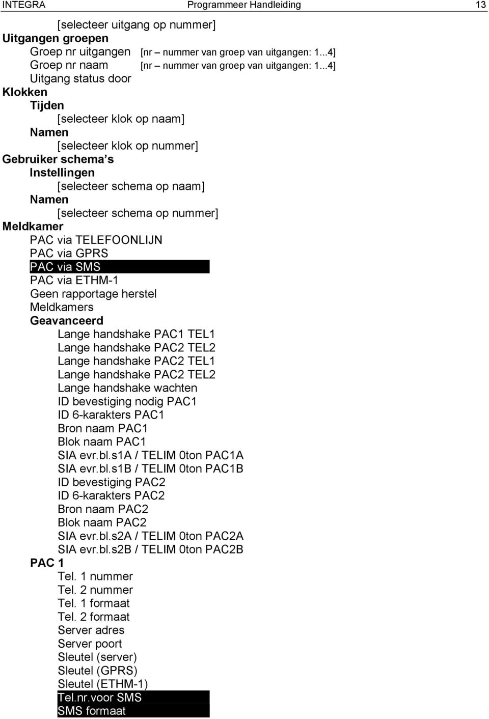 Meldkamer PAC via TELEFOONLIJN PAC via GPRS PAC via SMS PAC via ETHM-1 Geen rapportage herstel Meldkamers Geavanceerd Lange handshake PAC1 TEL1 Lange handshake PAC2 TEL2 Lange handshake PAC2 TEL1